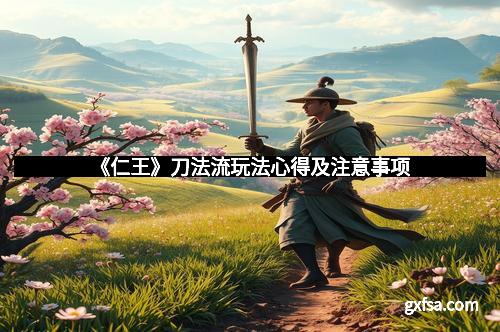 《仁王》刀法流玩法心得及注意事项